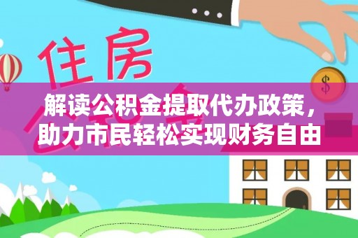 茂县解读公积金提取代办政策，助力市民轻松实现财务自由