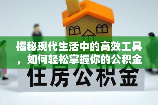 茂县揭秘现代生活中的高效工具，如何轻松掌握你的公积金查询方式