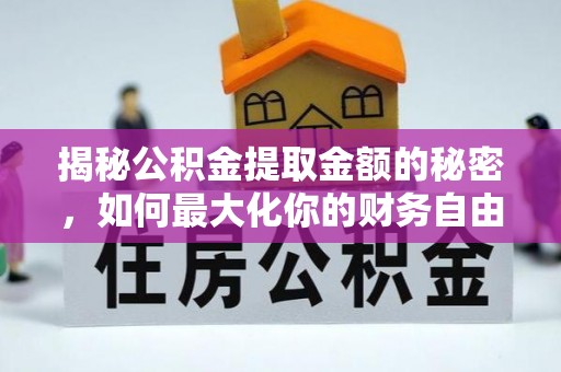 茂县揭秘公积金提取金额的秘密，如何最大化你的财务自由