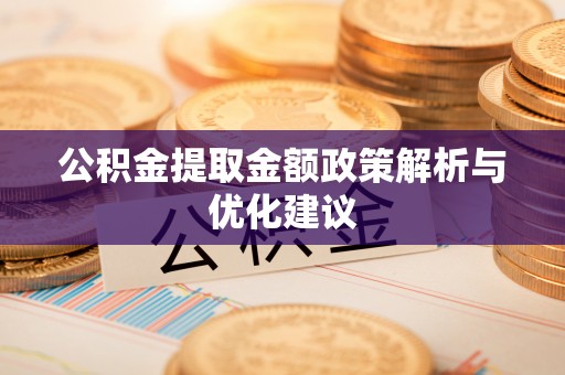 茂县公积金提取金额政策解析与优化建议
