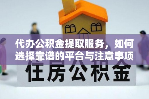 茂县代办公积金提取服务，如何选择靠谱的平台与注意事项