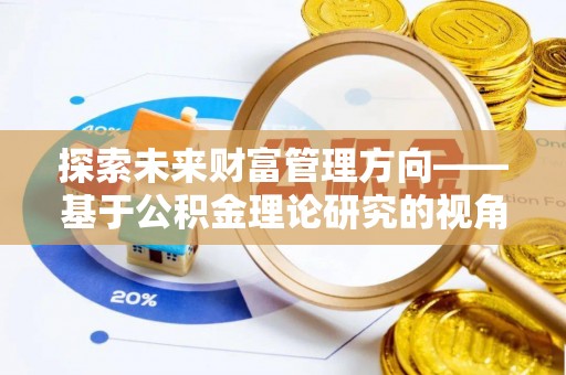 茂县探索未来财富管理方向——基于公积金理论研究的视角