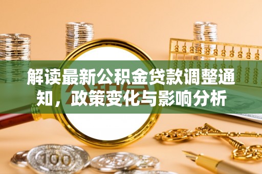 茂县解读最新公积金贷款调整通知，政策变化与影响分析