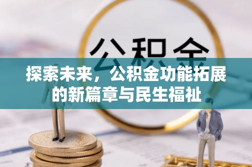 茂县探索未来，公积金功能拓展的新篇章与民生福祉