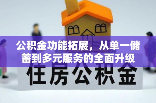 茂县公积金功能拓展，从单一储蓄到多元服务的全面升级
