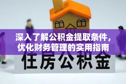 茂县深入了解公积金提取条件，优化财务管理的实用指南