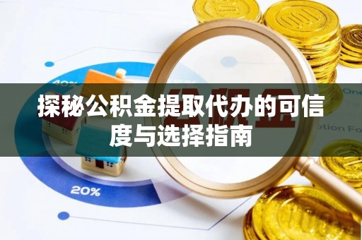 茂县探秘公积金提取代办的可信度与选择指南