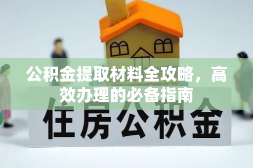 茂县公积金提取材料全攻略，高效办理的必备指南