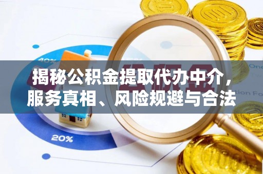茂县揭秘公积金提取代办中介，服务真相、风险规避与合法途径