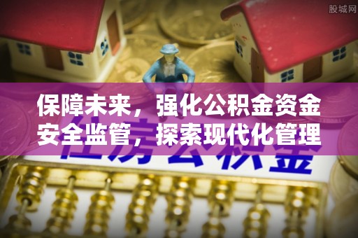 茂县保障未来，强化公积金资金安全监管，探索现代化管理新路径
