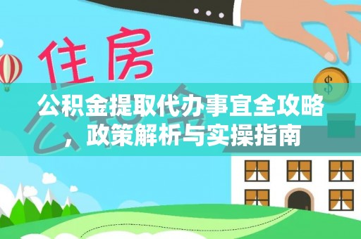 茂县公积金提取代办事宜全攻略，政策解析与实操指南