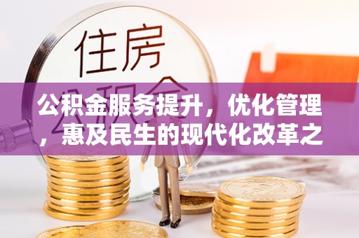 茂县公积金服务提升，优化管理，惠及民生的现代化改革之路