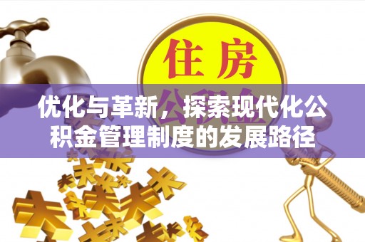 茂县优化与革新，探索现代化公积金管理制度的发展路径