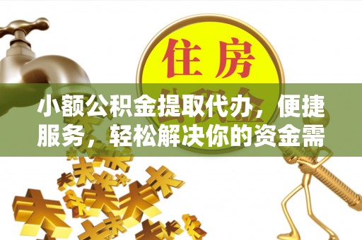 茂县小额公积金提取代办，便捷服务，轻松解决你的资金需求