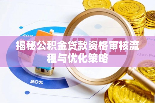 茂县揭秘公积金贷款资格审核流程与优化策略