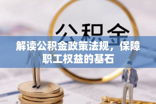 茂县解读公积金政策法规，保障职工权益的基石