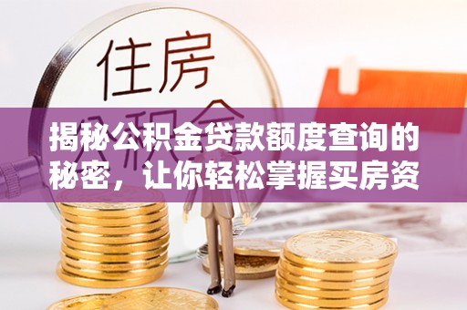茂县揭秘公积金贷款额度查询的秘密，让你轻松掌握买房资金规划