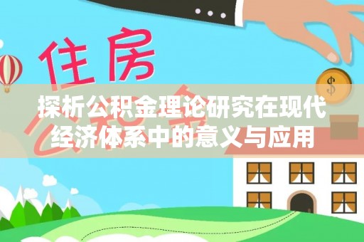 茂县探析公积金理论研究在现代经济体系中的意义与应用