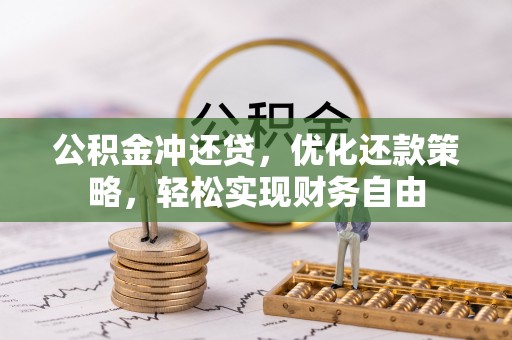 茂县公积金冲还贷，优化还款策略，轻松实现财务自由