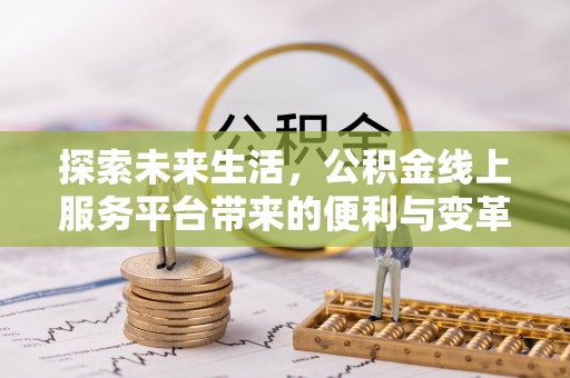 茂县探索未来生活，公积金线上服务平台带来的便利与变革
