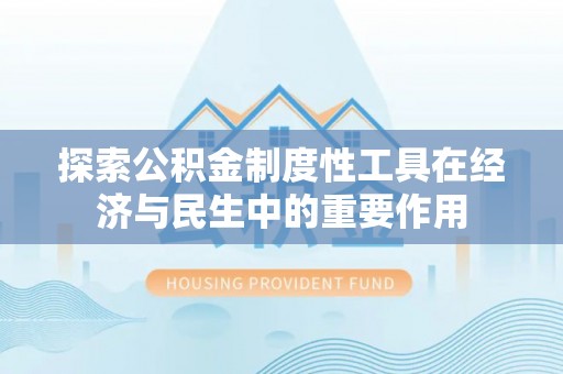 茂县探索公积金制度性工具在经济与民生中的重要作用