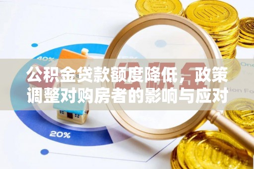 茂县公积金贷款额度降低，政策调整对购房者的影响与应对策略