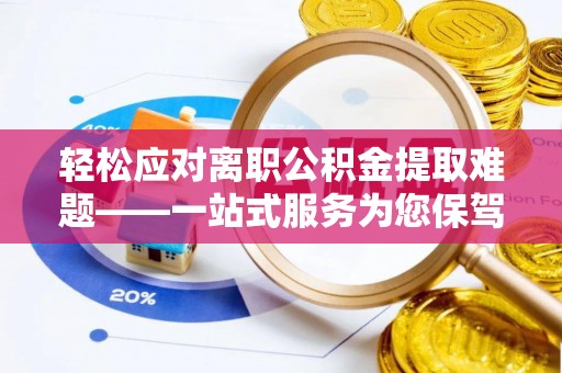 茂县轻松应对离职公积金提取难题——一站式服务为您保驾护航
