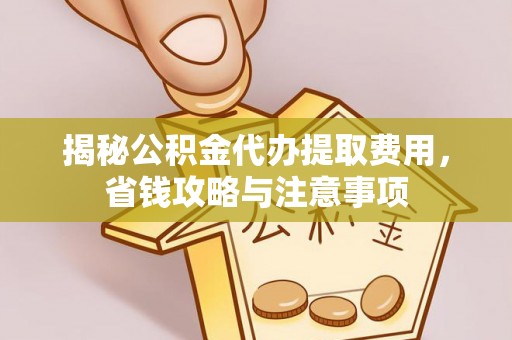 茂县揭秘公积金代办提取费用，省钱攻略与注意事项