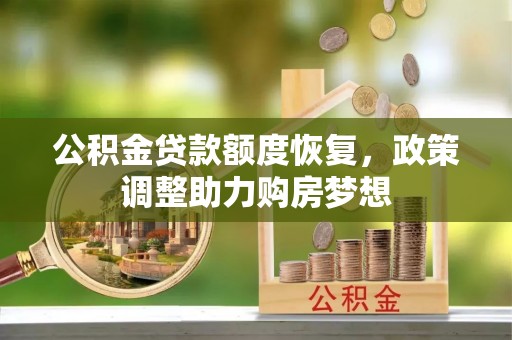 茂县公积金贷款额度恢复，政策调整助力购房梦想