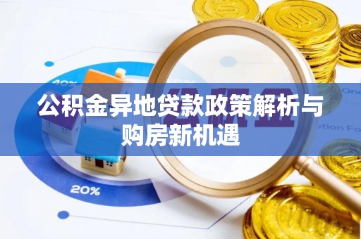 茂县公积金异地贷款政策解析与购房新机遇