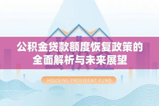 茂县公积金贷款额度恢复政策的全面解析与未来展望