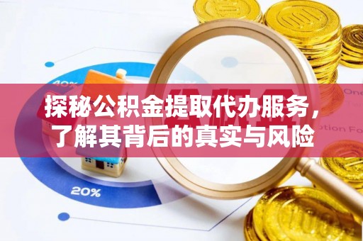 茂县探秘公积金提取代办服务，了解其背后的真实与风险