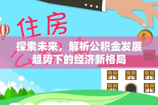 茂县探索未来，解析公积金发展趋势下的经济新格局