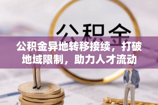 茂县公积金异地转移接续，打破地域限制，助力人才流动