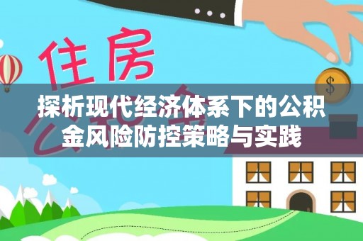 茂县探析现代经济体系下的公积金风险防控策略与实践