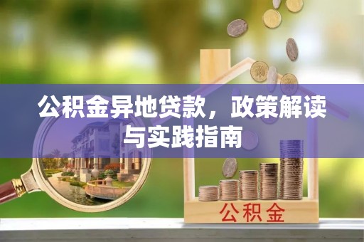 茂县公积金异地贷款，政策解读与实践指南