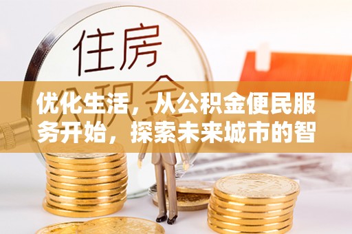 茂县优化生活，从公积金便民服务开始，探索未来城市的智慧管理
