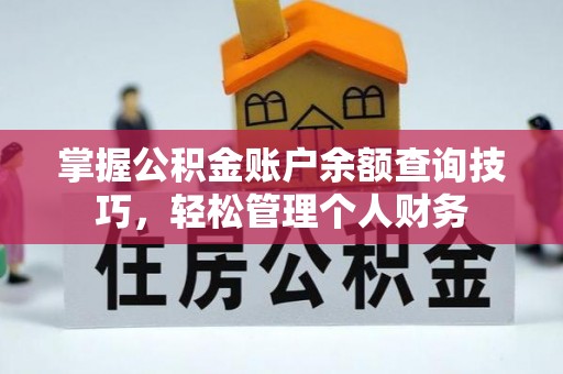 茂县掌握公积金账户余额查询技巧，轻松管理个人财务