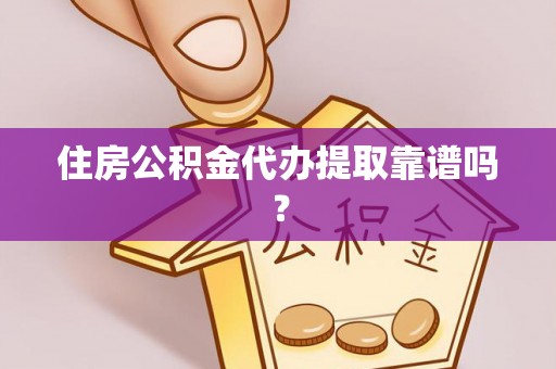 茂县住房公积金代办提取靠谱吗？
