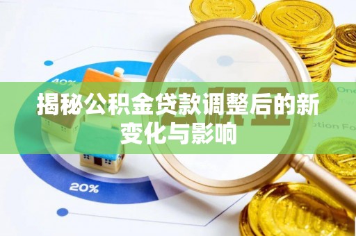 茂县揭秘公积金贷款调整后的新变化与影响