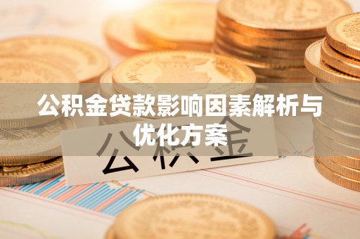 茂县公积金贷款影响因素解析与优化方案