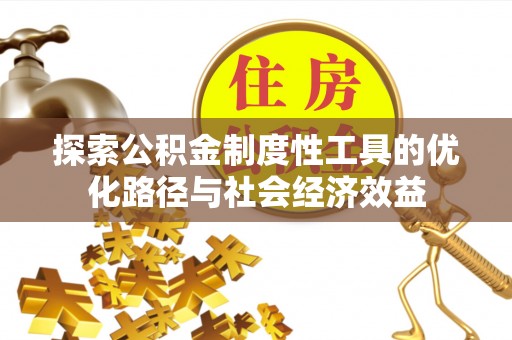 茂县探索公积金制度性工具的优化路径与社会经济效益