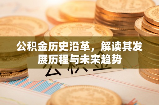 茂县公积金历史沿革，解读其发展历程与未来趋势