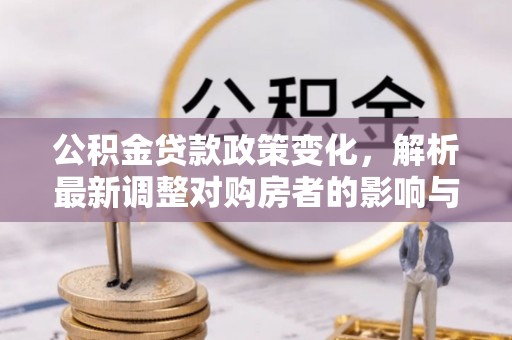 茂县公积金贷款政策变化，解析最新调整对购房者的影响与机遇