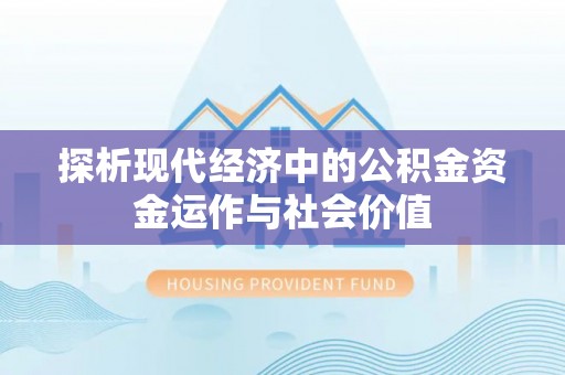 茂县探析现代经济中的公积金资金运作与社会价值