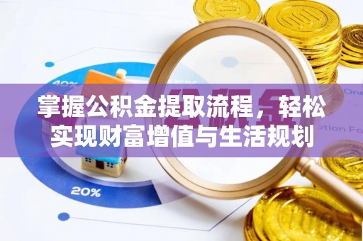茂县掌握公积金提取流程，轻松实现财富增值与生活规划