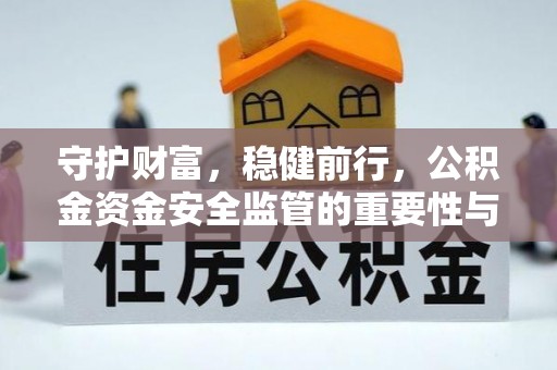 茂县守护财富，稳健前行，公积金资金安全监管的重要性与实践