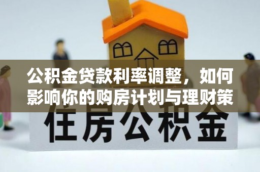 茂县公积金贷款利率调整，如何影响你的购房计划与理财策略
