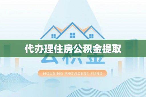 茂县代办理住房公积金提取