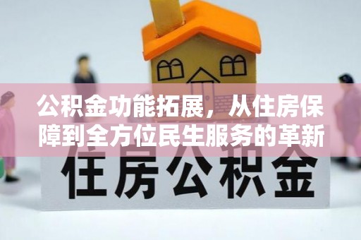 茂县公积金功能拓展，从住房保障到全方位民生服务的革新之路